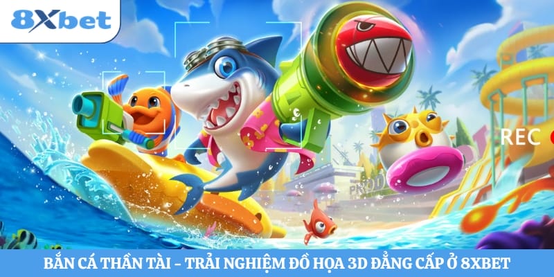 Bắn Cá Thần Tài - Trải Nghiệm Đồ Họa 3d Đẳng Cấp Ở 8xbet