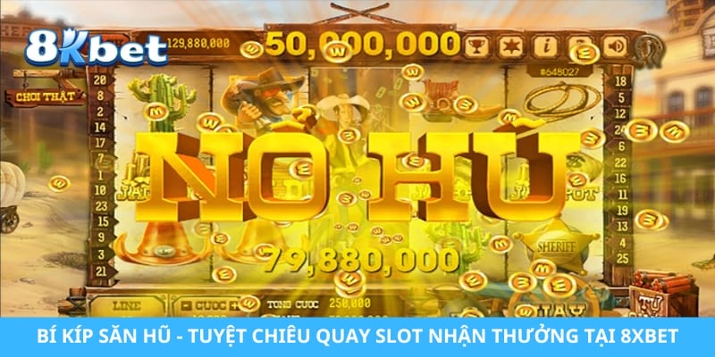 Bí Kíp Săn Hũ - Tuyệt Chiêu Quay Slot Nhận Thưởng Tại 8xbet