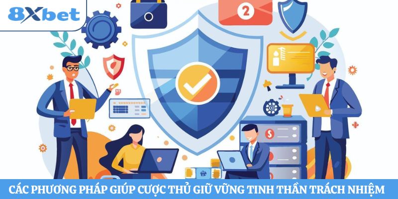 Các phương pháp giúp cược thủ giữ vững tinh thần trách nhiệm 