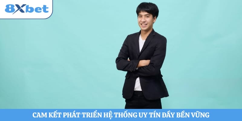 Cam kết phát triển hệ thống uy tín đầy bền vững