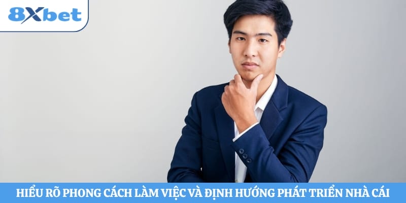Hiểu rõ phong cách làm việc và định hướng phát triển nhà cái
