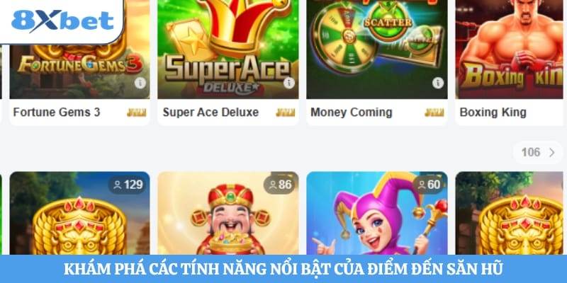 Khám phá các tính năng nổi bật của điểm đến săn hũ