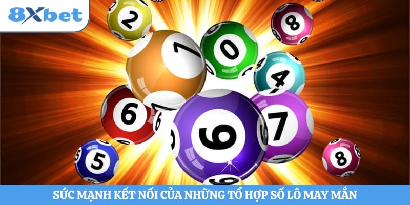 Sức mạnh kết nối của những tổ hợp số lô may mắn