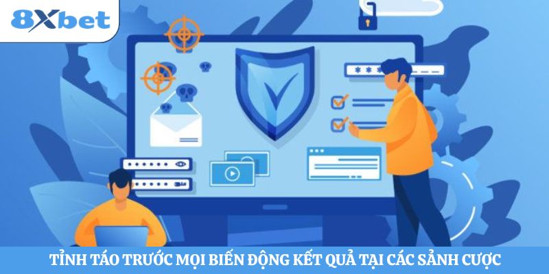 Tỉnh táo trước mọi biến động kết quả tại các sảnh cược