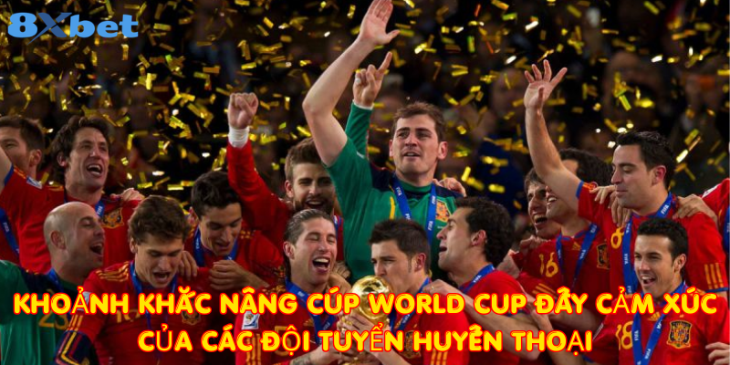 Khoảnh khắc Nâng cúp World Cup đầy cảm xúc của các đội tuyển huyền thoại