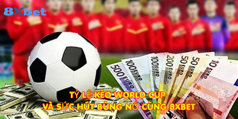 Tỷ lệ kèo World Cup